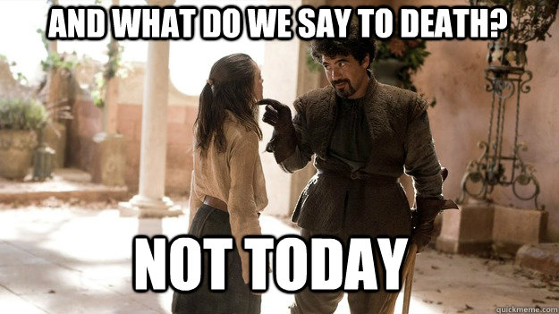 And what do we say to death? Not Today - And what do we say to death? Not Today  Arya not today