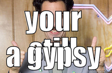 YOUR STILL A GYPSY Misc