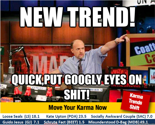 New trend! quick,Put googly eyes on shit!  Jim Kramer with updated ticker