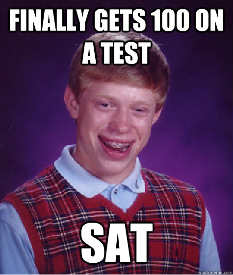 finally gets 100 on a test SAT   Bad Luck Brian