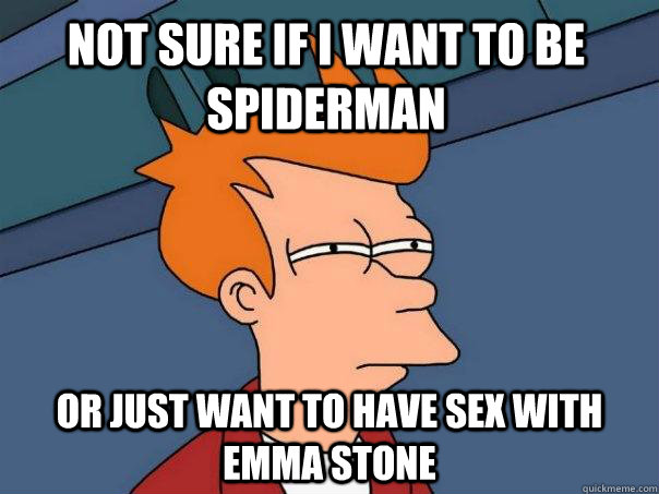 Not sure if I want to be Spiderman Or just want to have sex with Emma Stone  Futurama Fry