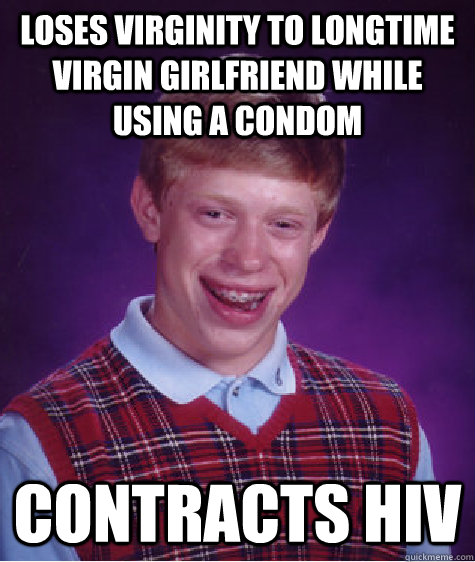 loses virginity to longtime virgin girlfriend while using a condom Contracts hiv  Bad Luck Brian