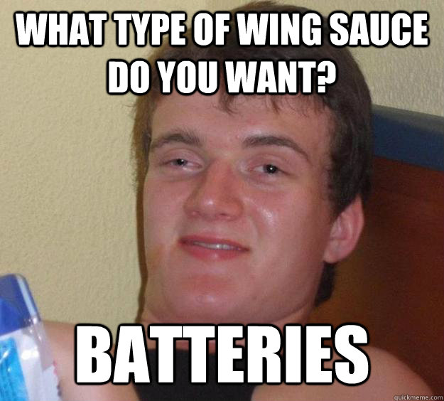 What type of wing sauce do you want? Batteries  10 Guy