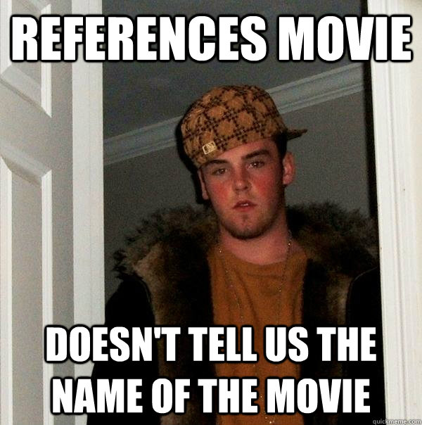 References movie doesn't tell us the name of the movie - References movie doesn't tell us the name of the movie  Scumbag Steve