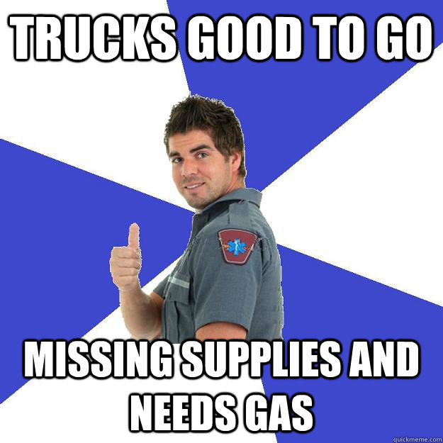 Trucks good to go missing supplies and needs gas  Scumbag Medic