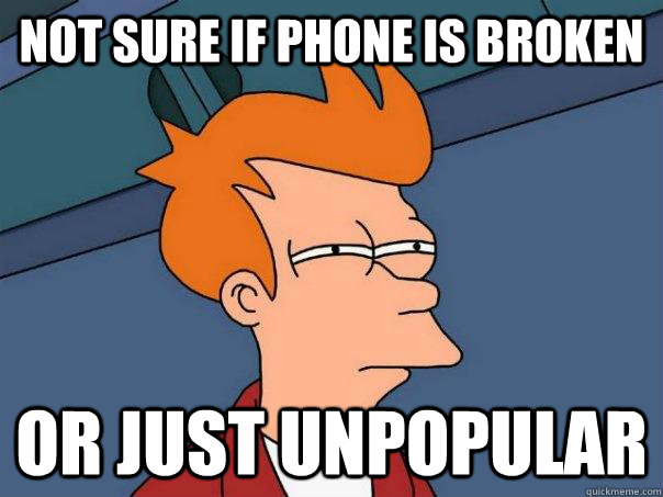 Not sure if Phone is broken Or just unpopular - Not sure if Phone is broken Or just unpopular  Futurama Fry