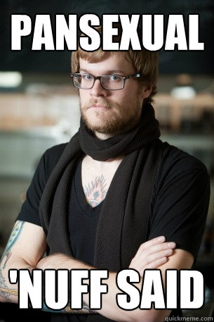 pansexual 'nuff said  Hipster Barista