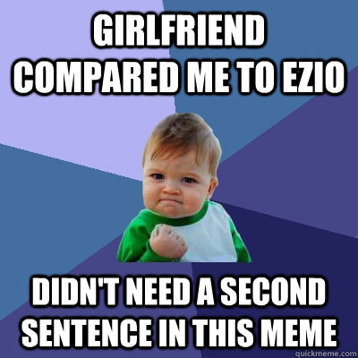 girlfriend compared me to ezio didn't need a second sentence in this meme  Success Kid