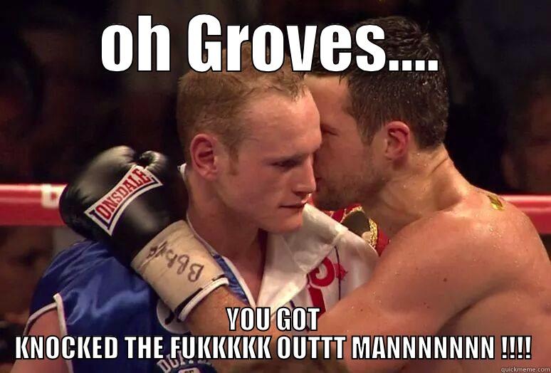 OH GROVES…. YOU GOT KNOCKED THE FUKKKKK OUTTT MANNNNNNN !!!! Misc