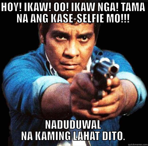 HINDOT MEME2 - HOY! IKAW! OO! IKAW NGA! TAMA NA ANG KASE-SELFIE MO!!! NADUDUWAL NA KAMING LAHAT DITO. Misc