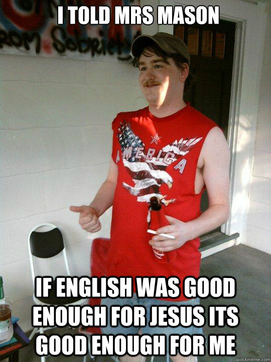 I told mrs mason If english was good enough for jesus its good enough for me  Redneck Randal