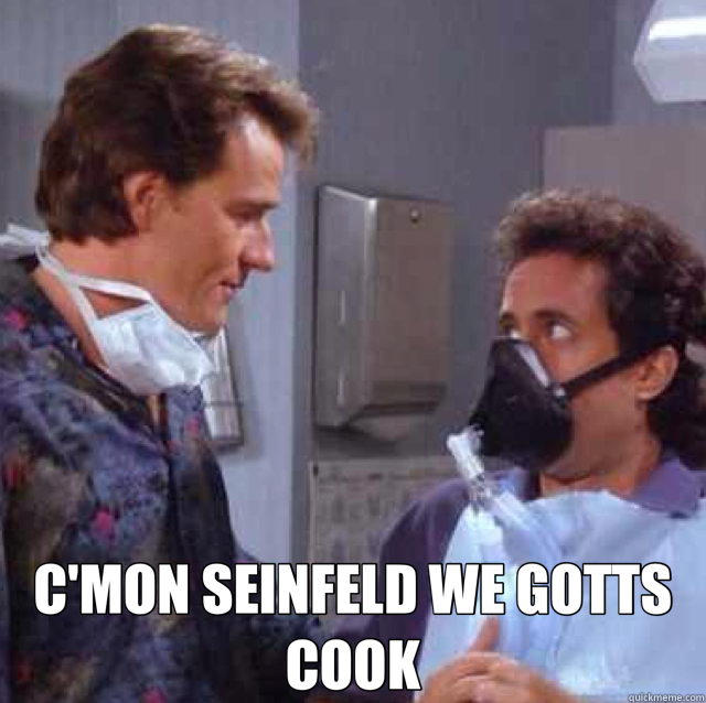  C'MON SEINFELD WE GOTTS COOK -  C'MON SEINFELD WE GOTTS COOK  Mr White Pre Breaking Bad