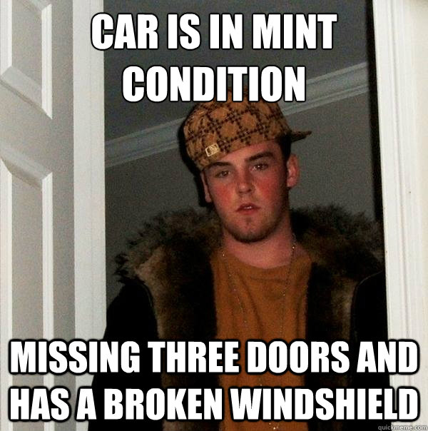 Car is in mint condition missing three doors and has a broken windshield  Scumbag Steve