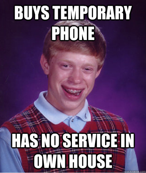 Buys temporary phone Has no service in own house - Buys temporary phone Has no service in own house  Bad Luck Brian