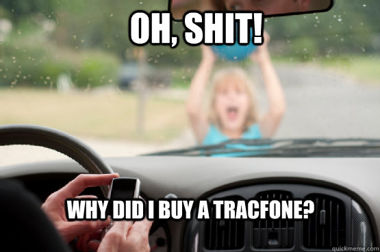 Oh, shit! why did i buy a tracfone?  Texting While Driving