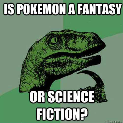 Is Pokemon a fantasy or science fiction?  Philosoraptor