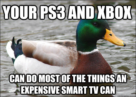 Your PS3 and Xbox  Can do most of the things an expensive Smart Tv can - Your PS3 and Xbox  Can do most of the things an expensive Smart Tv can  Actual Advice Mallard