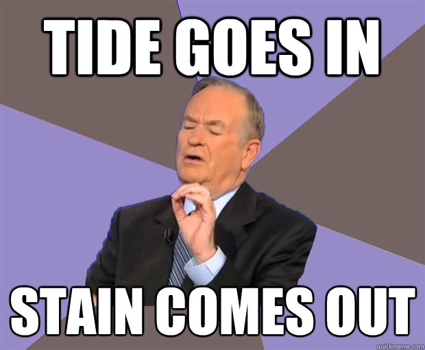 tide goes in stain comes out - tide goes in stain comes out  Bill O Reilly