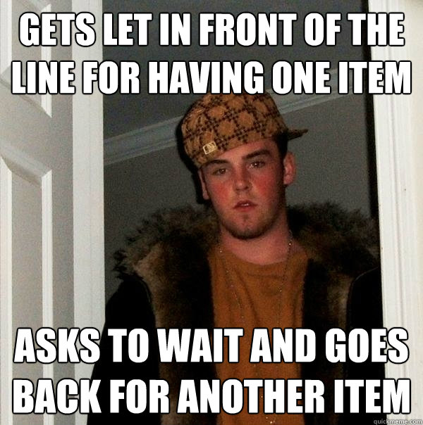 Gets let in front of the line for having one item asks to wait and goes back for another item - Gets let in front of the line for having one item asks to wait and goes back for another item  Scumbag Steve