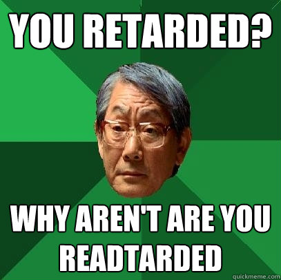 You Retarded? Why aren't are you Readtarded  High Expectations Asian Father