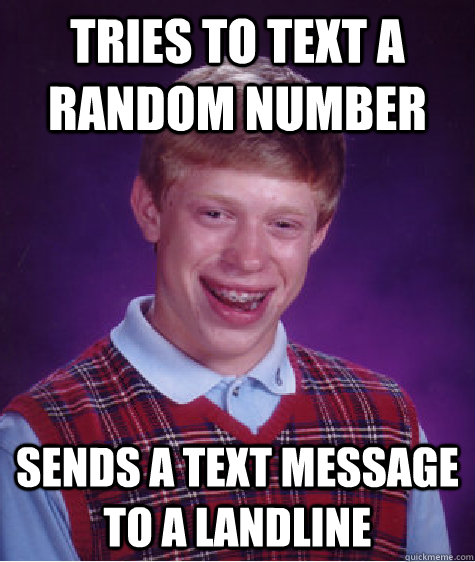 Tries to text a random number sends a text message to a landline  Bad Luck Brian