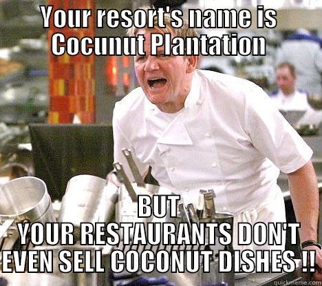 looK AT THAT - YOUR RESORT'S NAME IS COCUNUT PLANTATION BUT YOUR RESTAURANTS DON'T EVEN SELL COCONUT DISHES !! Misc