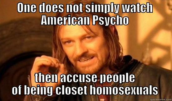 ONE DOES NOT SIMPLY WATCH AMERICAN PSYCHO THEN ACCUSE PEOPLE OF BEING CLOSET HOMOSEXUALS Boromir