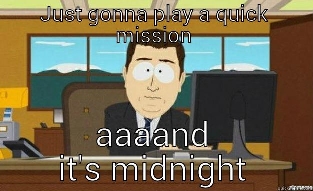 JUST GONNA PLAY A QUICK MISSION AAAAND IT'S MIDNIGHT aaaand its gone