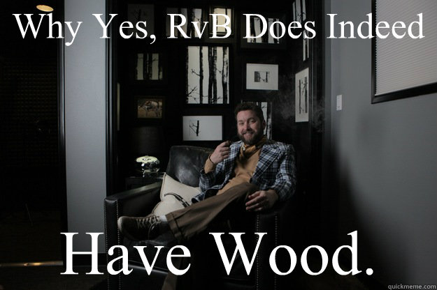 Why Yes, RvB Does Indeed Have Wood.  benevolent bro burnie