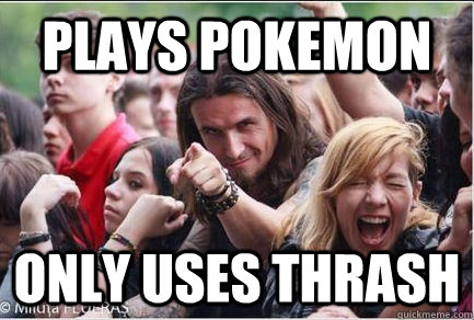 Plays Pokemon only uses thrash  Ridiculously Photogenic Metalhead