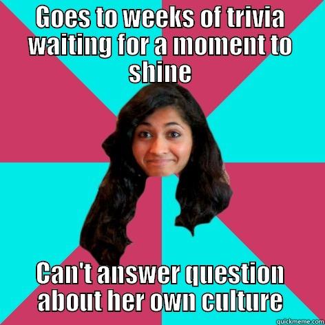 GOES TO WEEKS OF TRIVIA WAITING FOR A MOMENT TO SHINE CAN'T ANSWER QUESTION ABOUT HER OWN CULTURE Misc