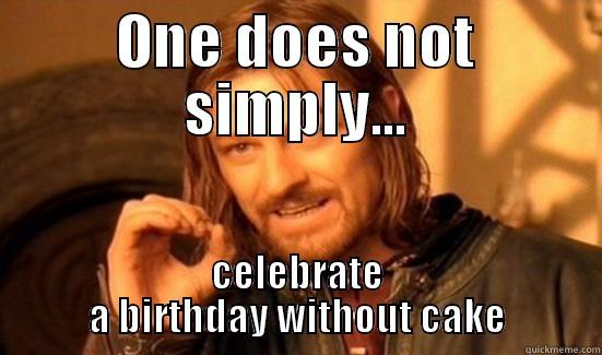 ONE DOES NOT SIMPLY... CELEBRATE A BIRTHDAY WITHOUT CAKE Boromir