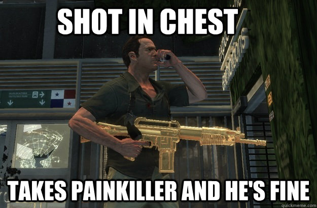 Shot in chest Takes painkiller and he's fine - Shot in chest Takes painkiller and he's fine  Max Payne logic