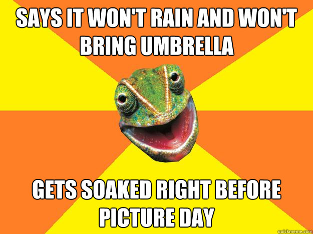 says it won't rain and won't bring umbrella gets soaked right before picture day  Karma Chameleon