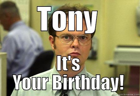 TONY IT'S YOUR BIRTHDAY! Schrute