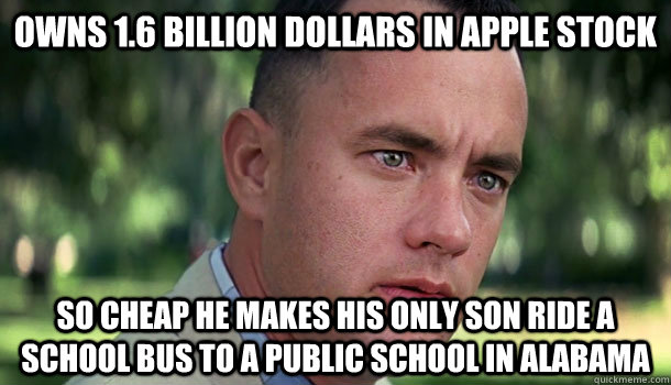 Owns 1.6 Billion dollars in Apple Stock So Cheap He makes his Only Son ride a school bus to a Public School in Alabama - Owns 1.6 Billion dollars in Apple Stock So Cheap He makes his Only Son ride a school bus to a Public School in Alabama  Offensive Forrest Gump