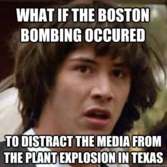 What if the boston bombing occured to distract the media from the plant explosion in texas - What if the boston bombing occured to distract the media from the plant explosion in texas  conspiracy keanu