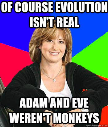 Of course evolution isn't real Adam and eve weren't monkeys  Sheltering Suburban Mom