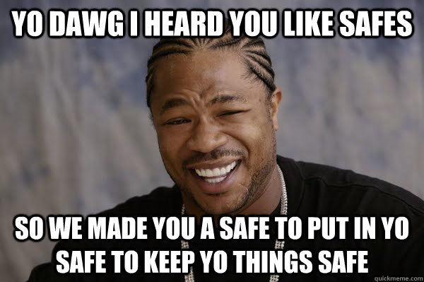 YO DAWG i HEARD you like safes SO we made you a safe to put in yo safe to keep yo things safe - YO DAWG i HEARD you like safes SO we made you a safe to put in yo safe to keep yo things safe  Yodawg