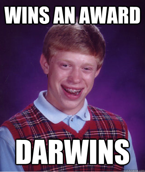 Wins an award Darwins  Bad Luck Brian