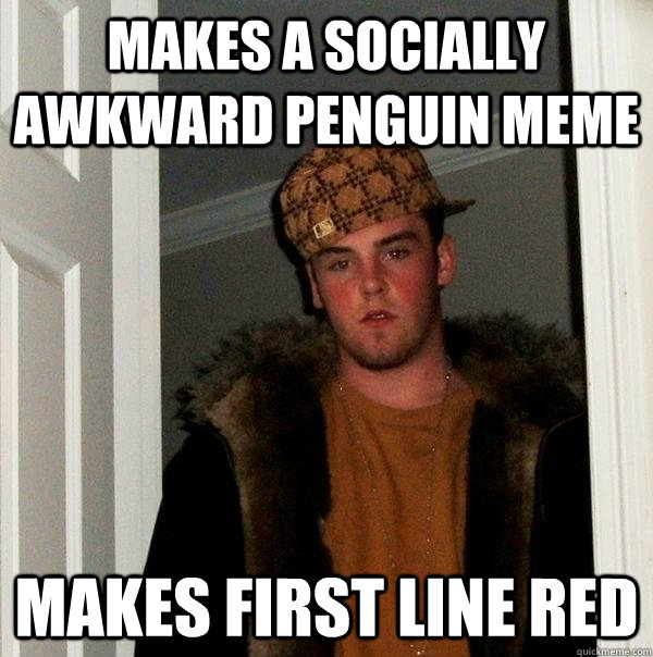 Makes a socially awkward penguin meme makes first line red - Makes a socially awkward penguin meme makes first line red  Scumbag Steve