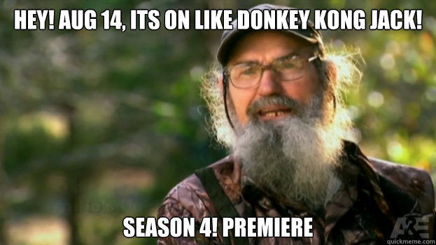 Hey! Aug 14, Its on like Donkey Kong Jack! Season 4! Premiere  - Hey! Aug 14, Its on like Donkey Kong Jack! Season 4! Premiere   Duck Dynasty