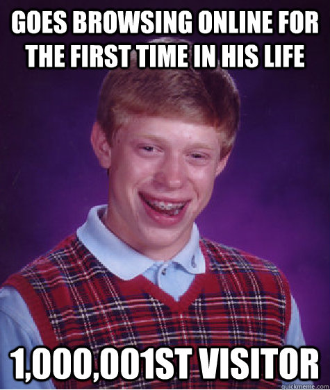 goes browsing online for the first time in his life 1,000,001st visitor  Bad Luck Brian