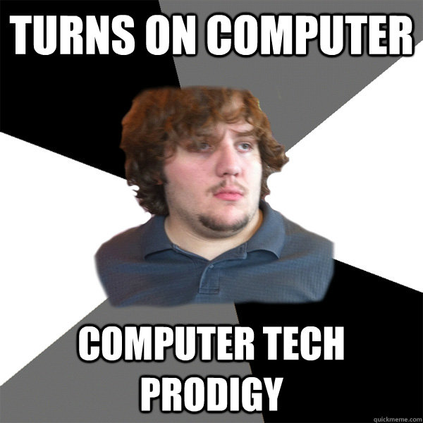 Turns on Computer computer tech prodigy  Family Tech Support Guy