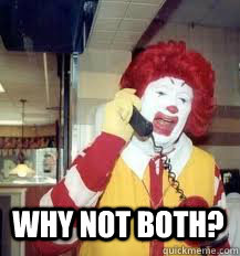  WHY NOT BOTH?  Ronald McDonald