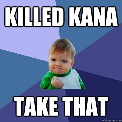 Killed Kana Take that  Success Kid