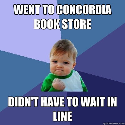 Went to Concordia Book Store Didn't have to wait in line  Success Kid