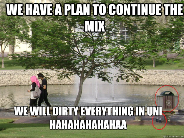 we have a plan to continue the mix we will dirty everything in uni hahahahahahaa  