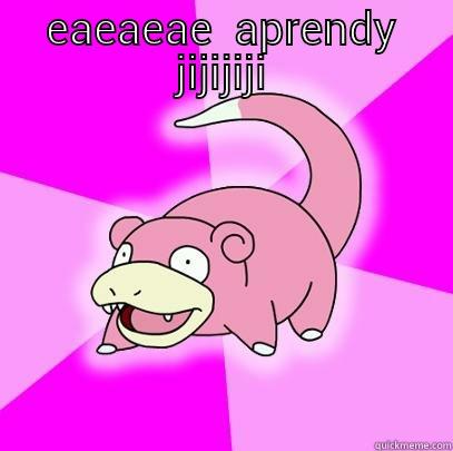 EAEAEAE  APRENDY JIJIJIJI   Slowpoke