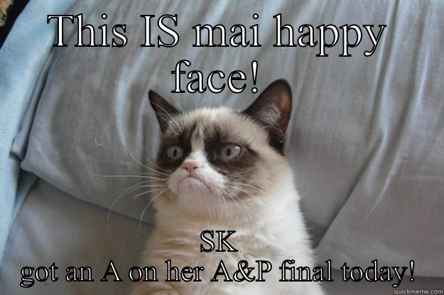 Grumpy Cat's Happy Face - THIS IS MAI HAPPY FACE! SK GOT AN A ON HER A&P FINAL TODAY! Grumpy Cat